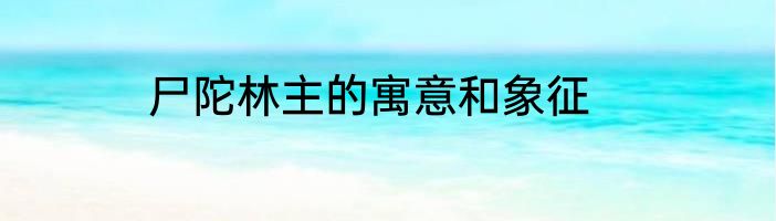 尸陀林主的寓意和象征