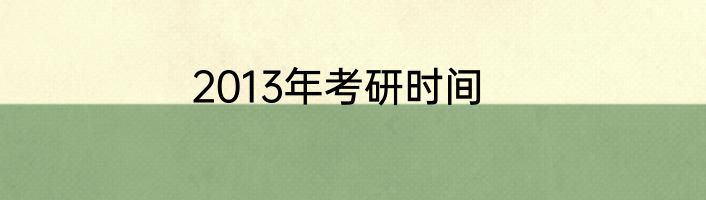 2013年考研时间
