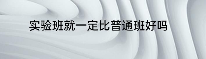 实验班就一定比普通班好吗