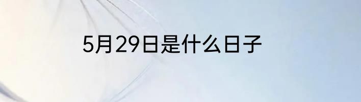 5月29日是什么日子