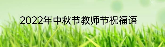 2022年中秋节教师节祝福语