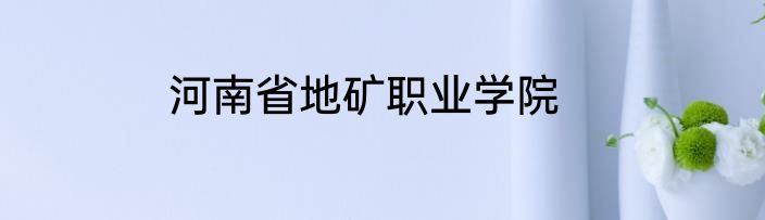 河南省地矿职业学院