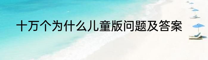 十万个为什么儿童版问题及答案