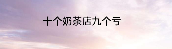 十个奶茶店九个亏
