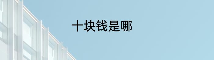 十块钱是哪