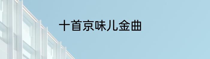 十首京味儿金曲