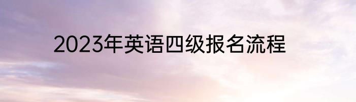 2023年英语四级报名流程