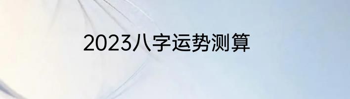 2023八字运势测算
