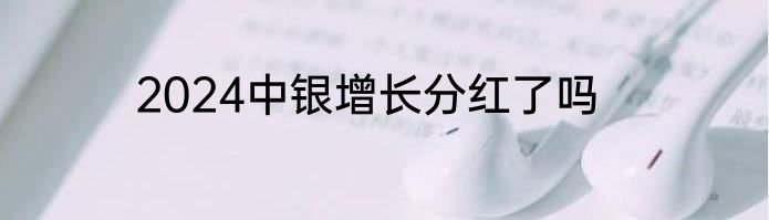 2024中银增长分红了吗