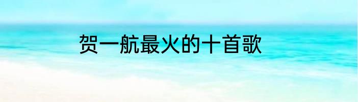 贺一航最火的十首歌