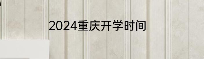 2024重庆开学时间