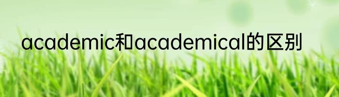 academic和academical的区别