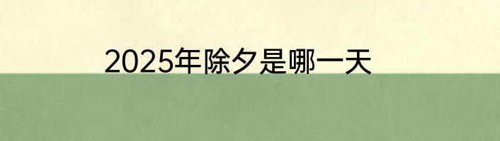 2025年除夕是哪一天