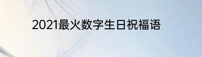 2021最火数字生日祝福语