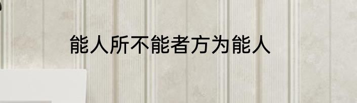 能人所不能者方为能人