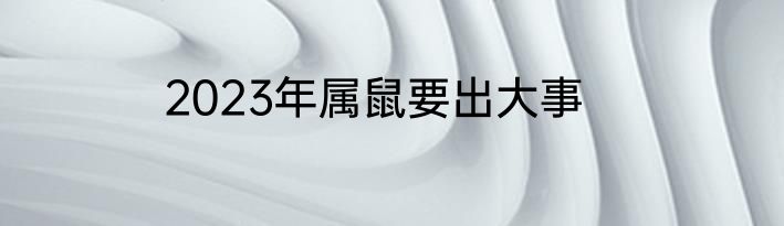 2023年属鼠要出大事
