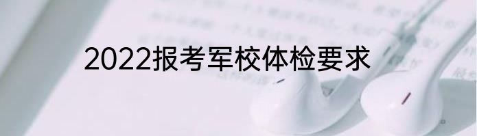 2022报考军校体检要求