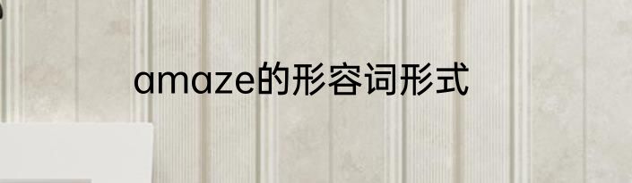 amaze的形容词形式