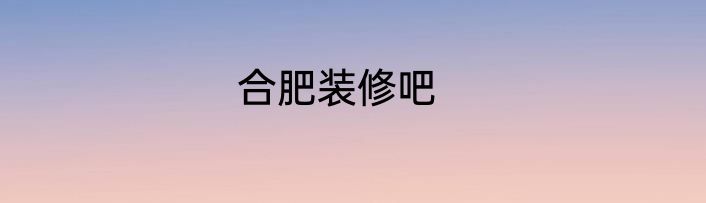 合肥装修吧
