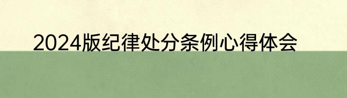 2024版纪律处分条例心得体会