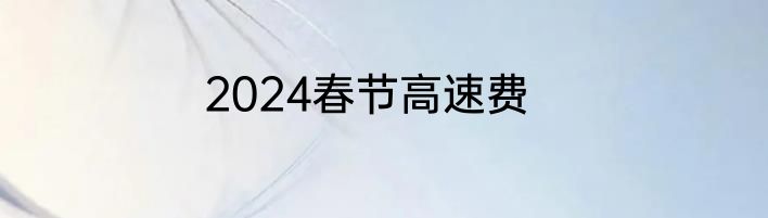 2024春节高速费