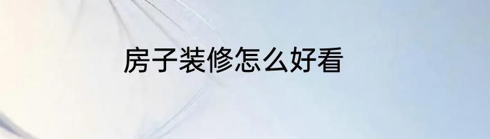 房子装修怎么好看