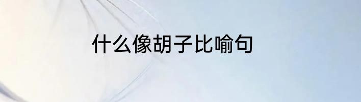 什么像胡子比喻句