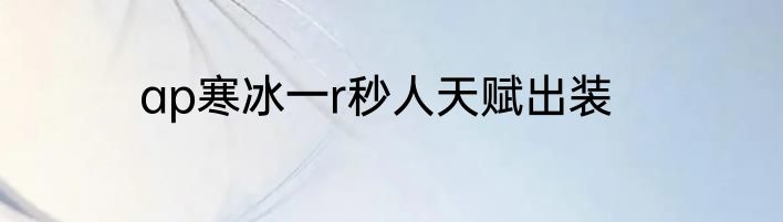 ap寒冰一r秒人天赋出装