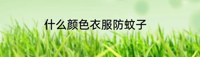 什么颜色衣服防蚊子