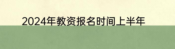 2024年教资报名时间上半年