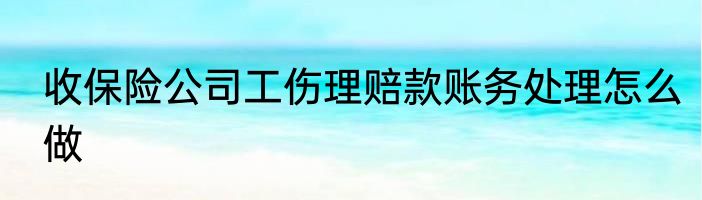 收保险公司工伤理赔款账务处理怎么做