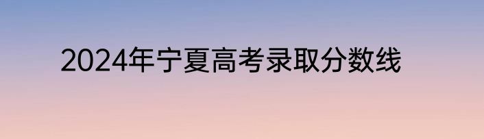 2024年宁夏高考录取分数线