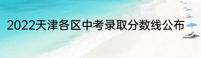 2022天津各区中考录取分数线公布