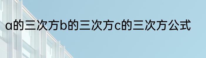 a的三次方b的三次方c的三次方公式