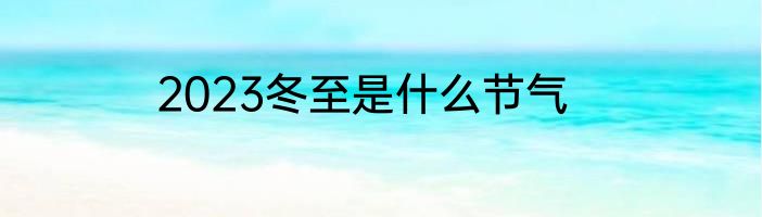 2023冬至是什么节气