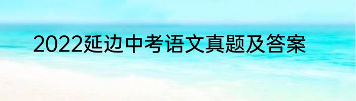 2022延边中考语文真题及答案