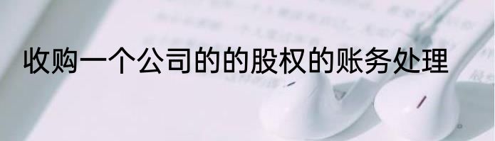 收购一个公司的的股权的账务处理
