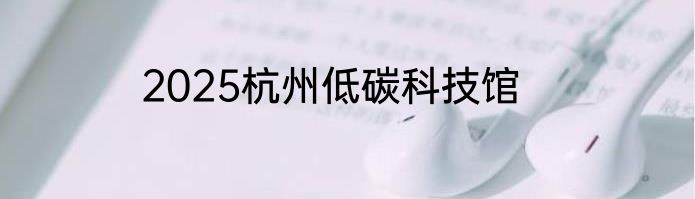 2025杭州低碳科技馆