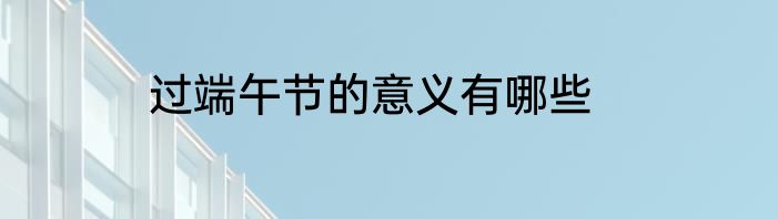 过端午节的意义有哪些