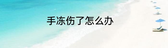 手冻伤了怎么办