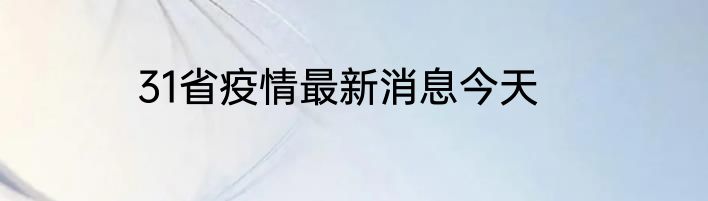 31省疫情最新消息今天