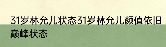 31岁林允儿状态31岁林允儿颜值依旧巅峰状态