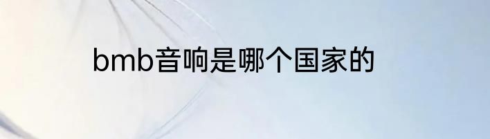 bmb音响是哪个国家的