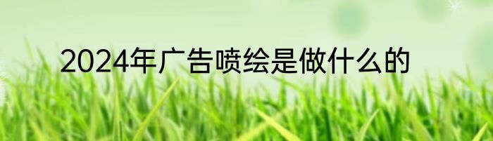 2024年广告喷绘是做什么的