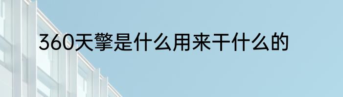 360天擎是什么用来干什么的