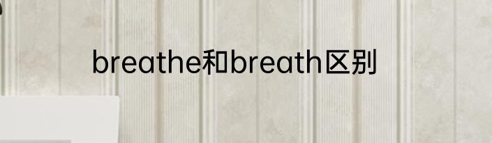 breathe和breath区别