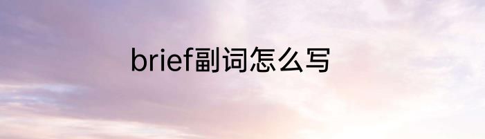 brief副词怎么写