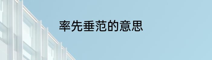 率先垂范的意思