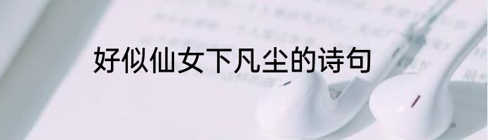 好似仙女下凡尘的诗句