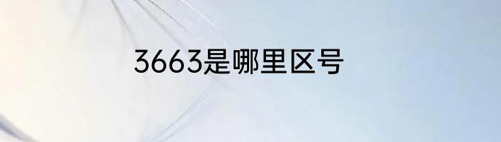 3663是哪里区号